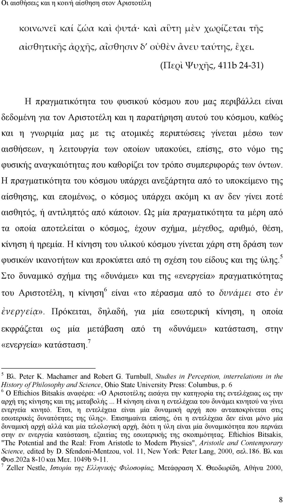 περιπτώσεις γίνεται μέσω των αισθήσεων, η λειτουργία των οποίων υπακούει, επίσης, στο νόμο της φυσικής αναγκαιότητας που καθορίζει τον τρόπο συμπεριφοράς των όντων.