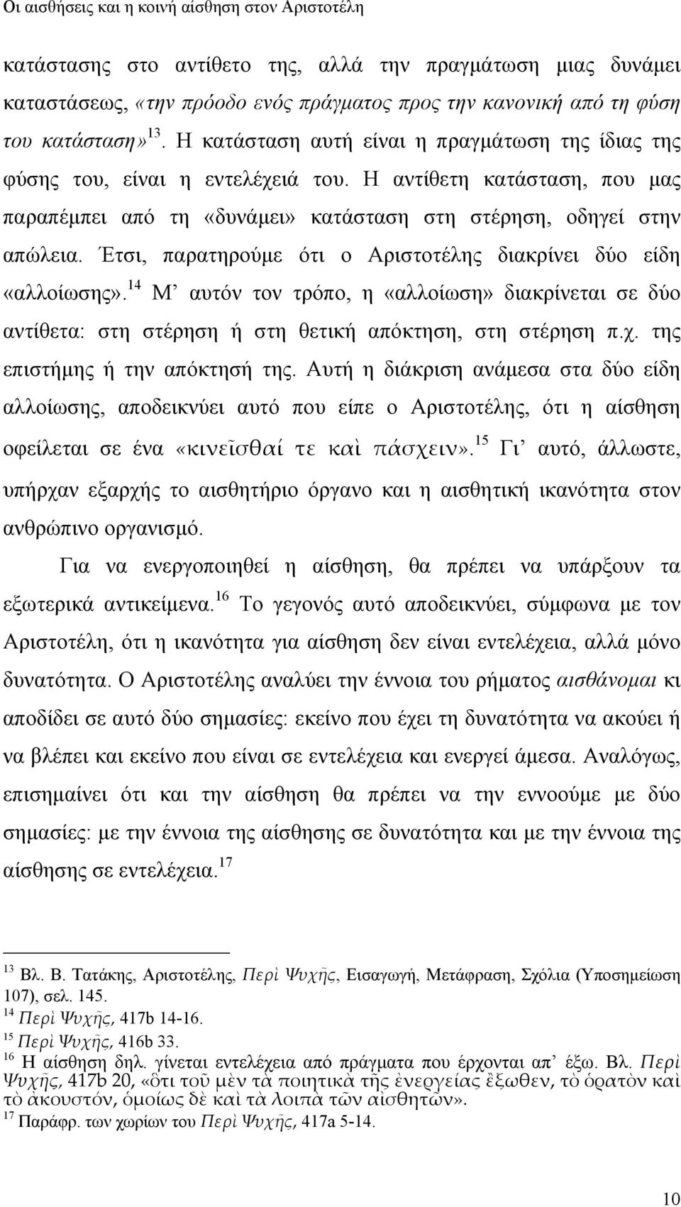 Έτσι, παρατηρούμε ότι ο Αριστοτέλης διακρίνει δύο είδη «αλλοίωσης». 14 Μ αυτόν τον τρόπο, η «αλλοίωση» διακρίνεται σε δύο αντίθετα: στη στέρηση ή στη θετική απόκτηση, στη στέρηση π.χ.