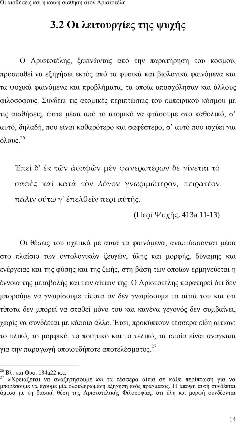 Συνδέει τις ατομικές περιπτώσεις του εμπειρικού κόσμου με τις αισθήσεις, ώστε μέσα από το ατομικό να φτάσουμε στο καθολικό, σ αυτό, δηλαδή, που είναι καθαρότερο και σαφέστερο, σ αυτό που ισχύει για
