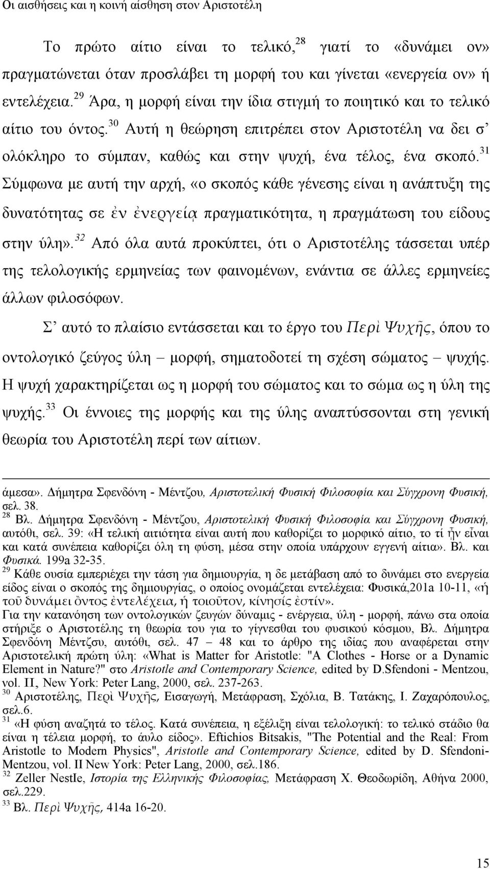 31 Σύμφωνα με αυτή την αρχή, «ο σκοπός κάθε γένεσης είναι η ανάπτυξη της δυνατότητας σε ἐν ἐνεργείᾳ πραγματικότητα, η πραγμάτωση του είδους στην ύλη».