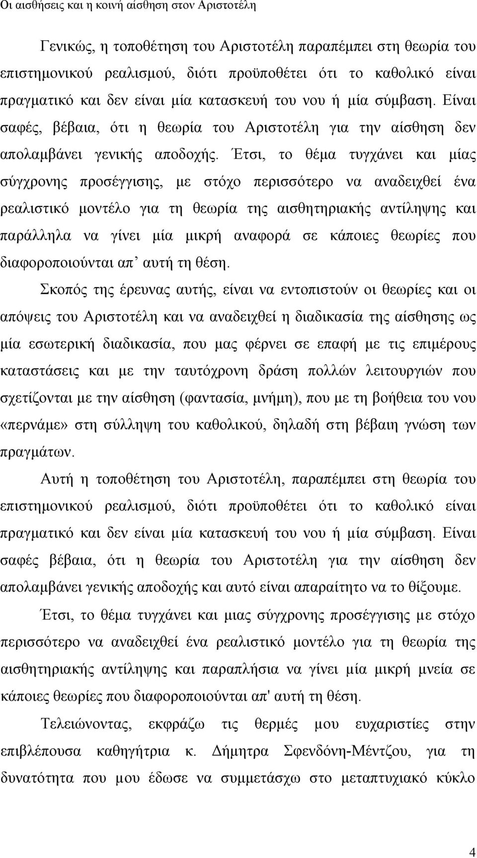 Έτσι, το θέμα τυγχάνει και μίας σύγχρονης προσέγγισης, με στόχο περισσότερο να αναδειχθεί ένα ρεαλιστικό μοντέλο για τη θεωρία της αισθητηριακής αντίληψης και παράλληλα να γίνει μία μικρή αναφορά σε