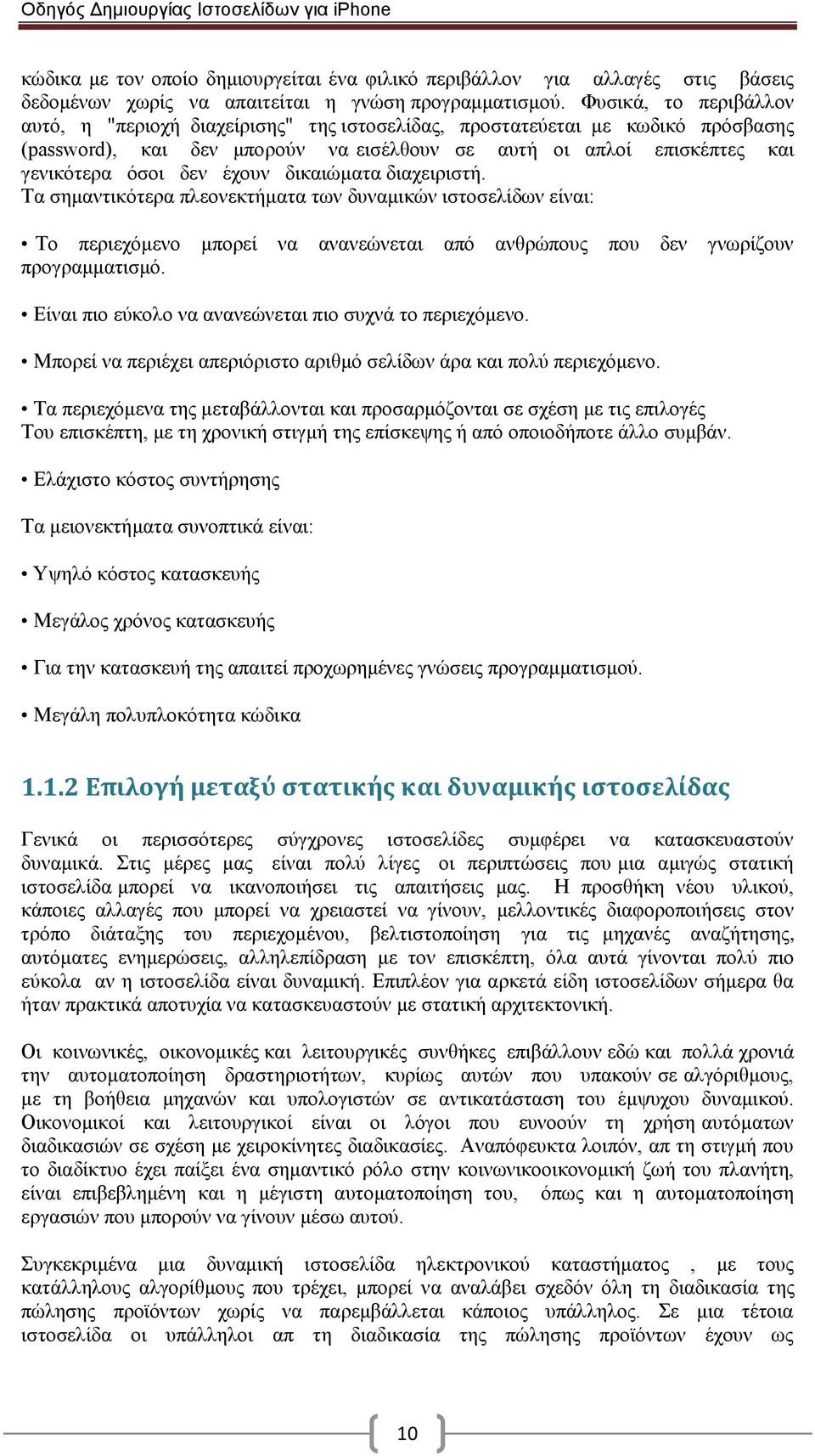 έχουν δικαιώματα διαχειριστή. Τα σημαντικότερα πλεονεκτήματα των δυναμικών ιστοσελίδων είναι: Το περιεχόμενο μπορεί να ανανεώνεται από ανθρώπους που δεν γνωρίζουν προγραμματισμό.