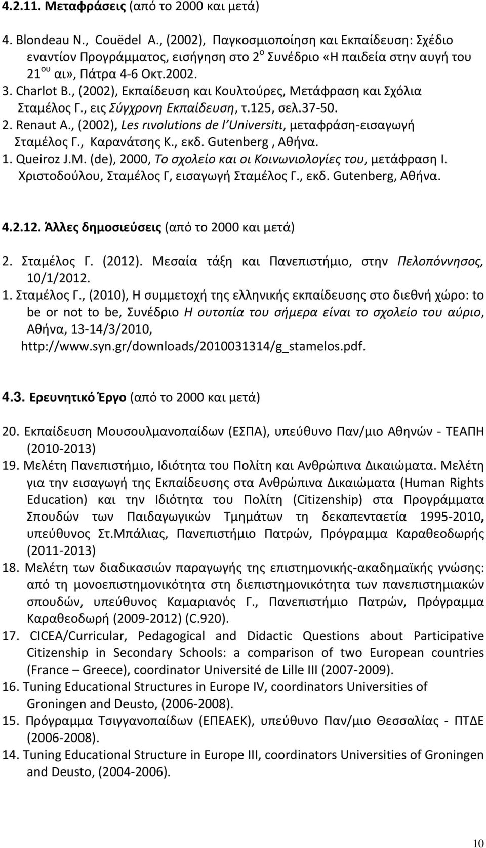 , (2002), Εκπαίδευση και Κουλτούρες, Μετάφραση και Σχόλια Σταμέλος Γ., εις Σύγχρονη Εκπαίδευση, τ.125, σελ.37-50. 2. Renaut A., (2002), Les rιvolutions de l Universitι, μεταφράση-εισαγωγή Σταμέλος Γ.