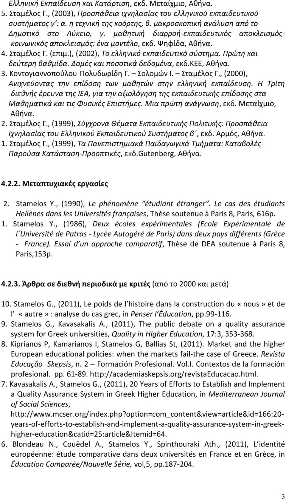 ), (2002), Το ελληνικό εκπαιδευτικό σύστημα. Πρώτη και δεύτερη βαθμίδα. Δομές και ποσοτικά δεδομένα, εκδ.κεε, Αθήνα. 3. Κοντογιαννοπούλου-Πολυδωρίδη Γ. Σολομών Ι. Σταμέλος Γ.