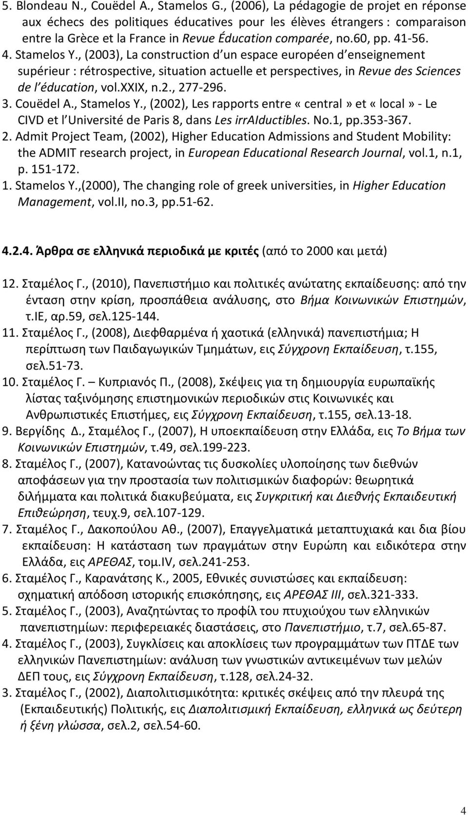 -56. 4. Stamelos Y., (2003), La construction d un espace européen d enseignement supérieur : rétrospective, situation actuelle et perspectives, in Revue des Sciences de l éducation, vol.xxix, n.2., 277-296.