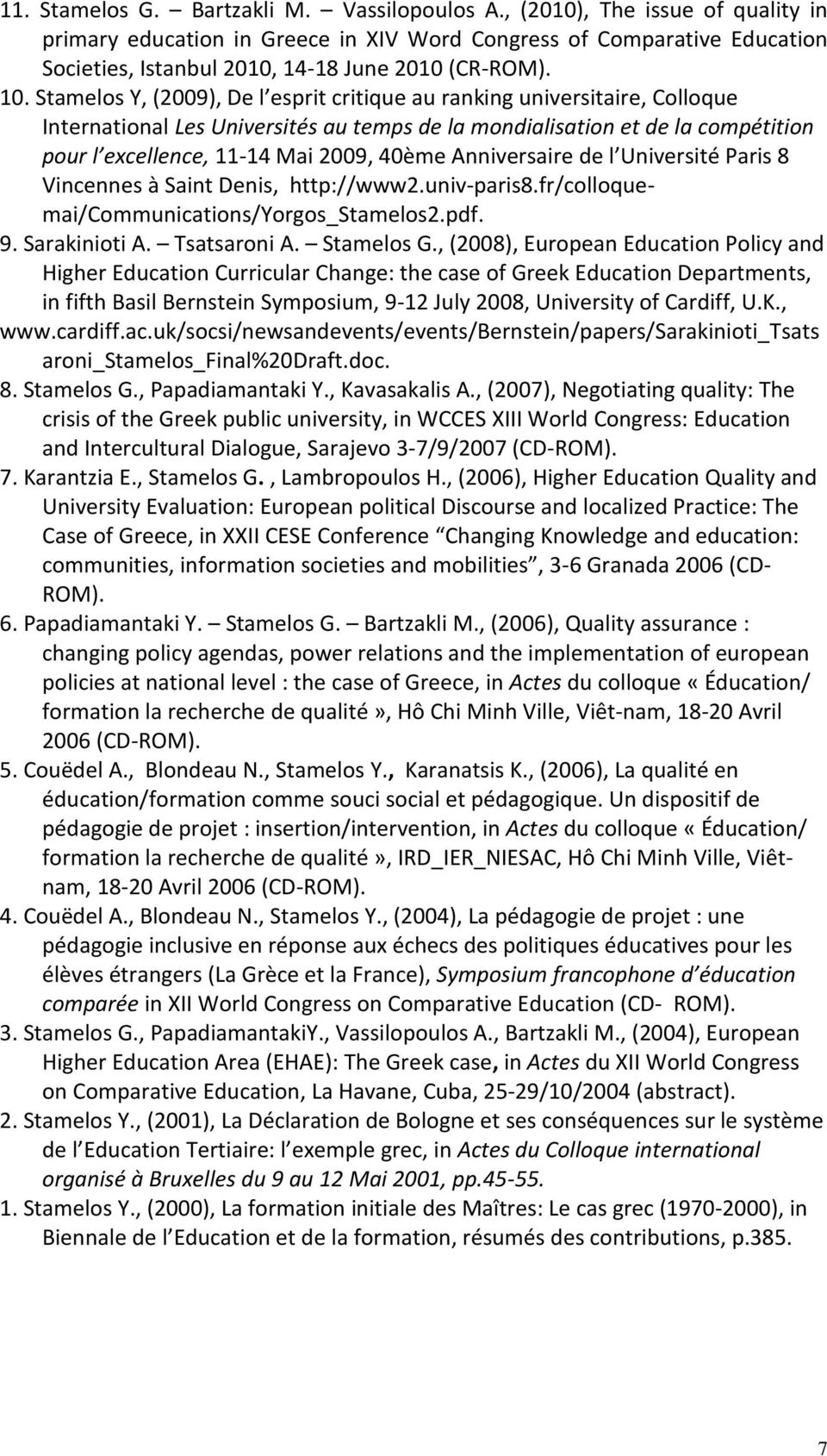 Stamelos Y, (2009), De l esprit critique au ranking universitaire, Colloque International Les Universités au temps de la mondialisation et de la compétition pour l excellence, 11-14 Mai 2009, 40ème