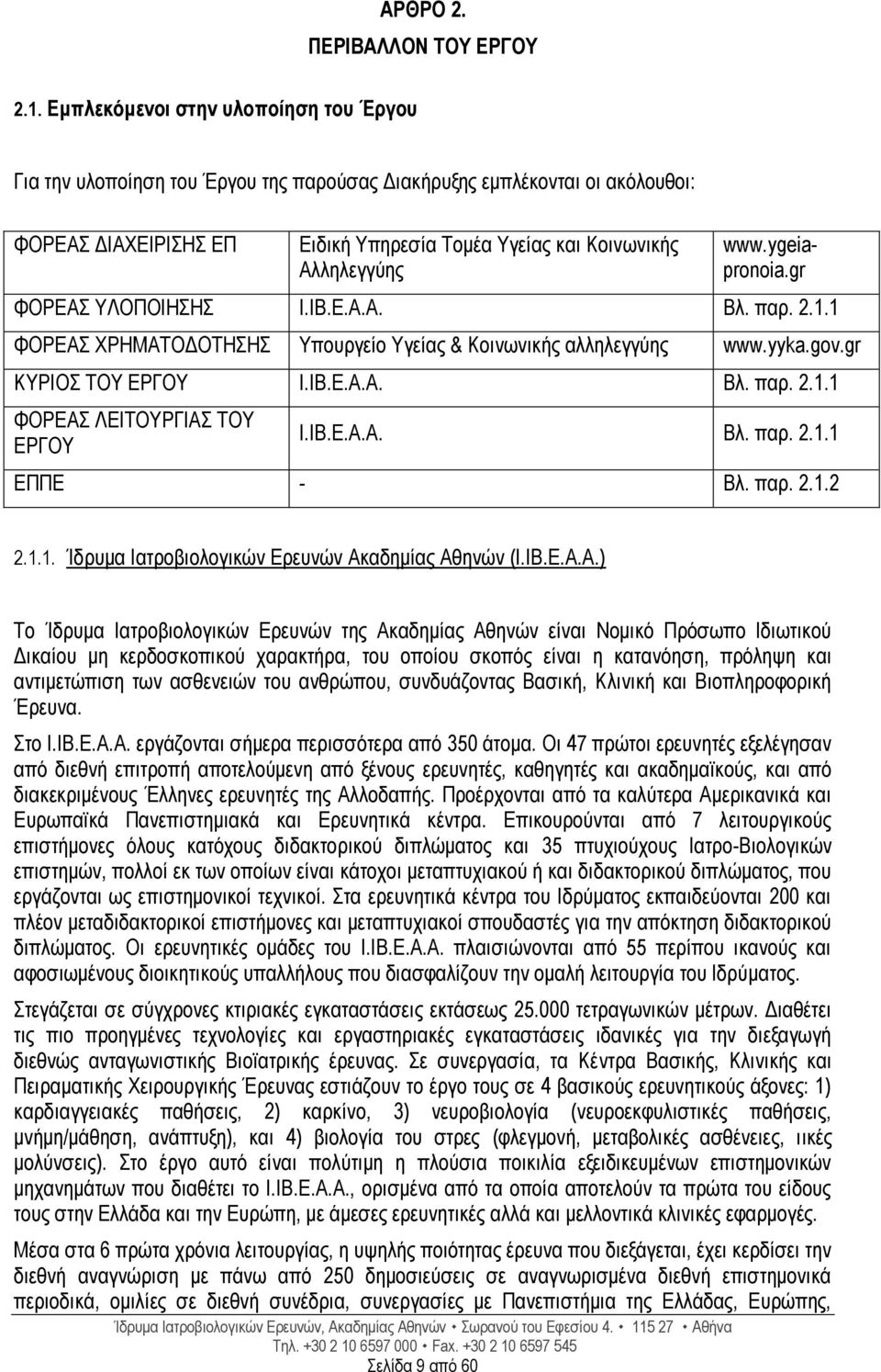 gr ΦΟΡΕΑΣ ΥΛΟΠΟΙΗΣΗΣ Ι.ΙΒ.Ε.Α.Α. Βλ. παρ. 2.1.1 ΦΟΡΕΑΣ ΧΡΗΜΑΤΟΔΟΤΗΣΗΣ Υπουργείο Υγείας & Κοινωνικής αλληλεγγύης www.yyka.gov.gr ΚΥΡΙΟΣ ΤΟΥ ΕΡΓΟΥ Ι.ΙΒ.Ε.Α.Α. Βλ. παρ. 2.1.1 ΦΟΡΕΑΣ ΛΕΙΤΟΥΡΓΙΑΣ ΤΟΥ ΕΡΓΟΥ Ι.