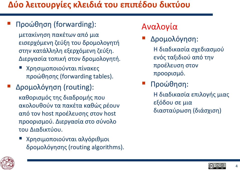 Δρομολόγηση (routing): καθορισμός της διαδρομής που ακολουθούν τα πακέτα καθώς ρέουν από τον host προέλευσης στον host προορισμού.