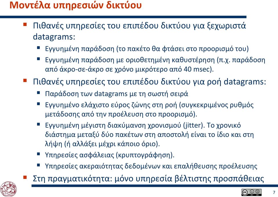 Πιθανές υπηρεσίες του επιπέδου δικτύου για ροή datagrams: Παράδοση των datagrams με τη σωστή σειρά Εγγυημένο ελάχιστο εύρος ζώνης στη ροή (συγκεκριμένος ρυθμός μετάδοσης από την προέλευση στο