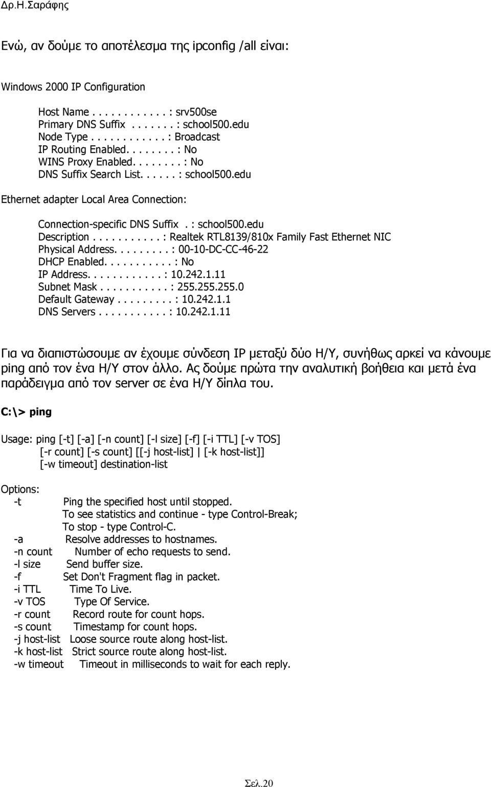 .......... : Realtek RTL8139/810x Family Fast Ethernet NIC Physical Address......... : 00-10-DC-CC-46-22 DHCP Enabled........... : No IP Address............ : 10.242.1.11 Subnet Mask........... : 255.