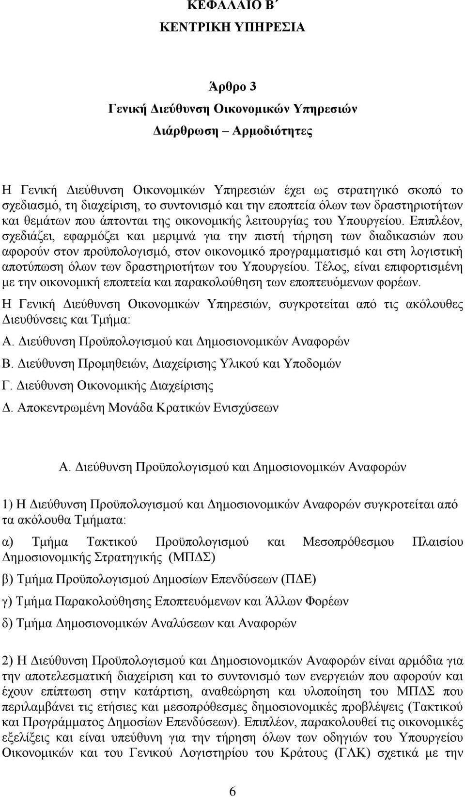 Επιπλέον, σχεδιάζει, εφαρμόζει και μεριμνά για την πιστή τήρηση των διαδικασιών που αφορούν στον προϋπολογισμό, στον οικονομικό προγραμματισμό και στη λογιστική αποτύπωση όλων των δραστηριοτήτων του