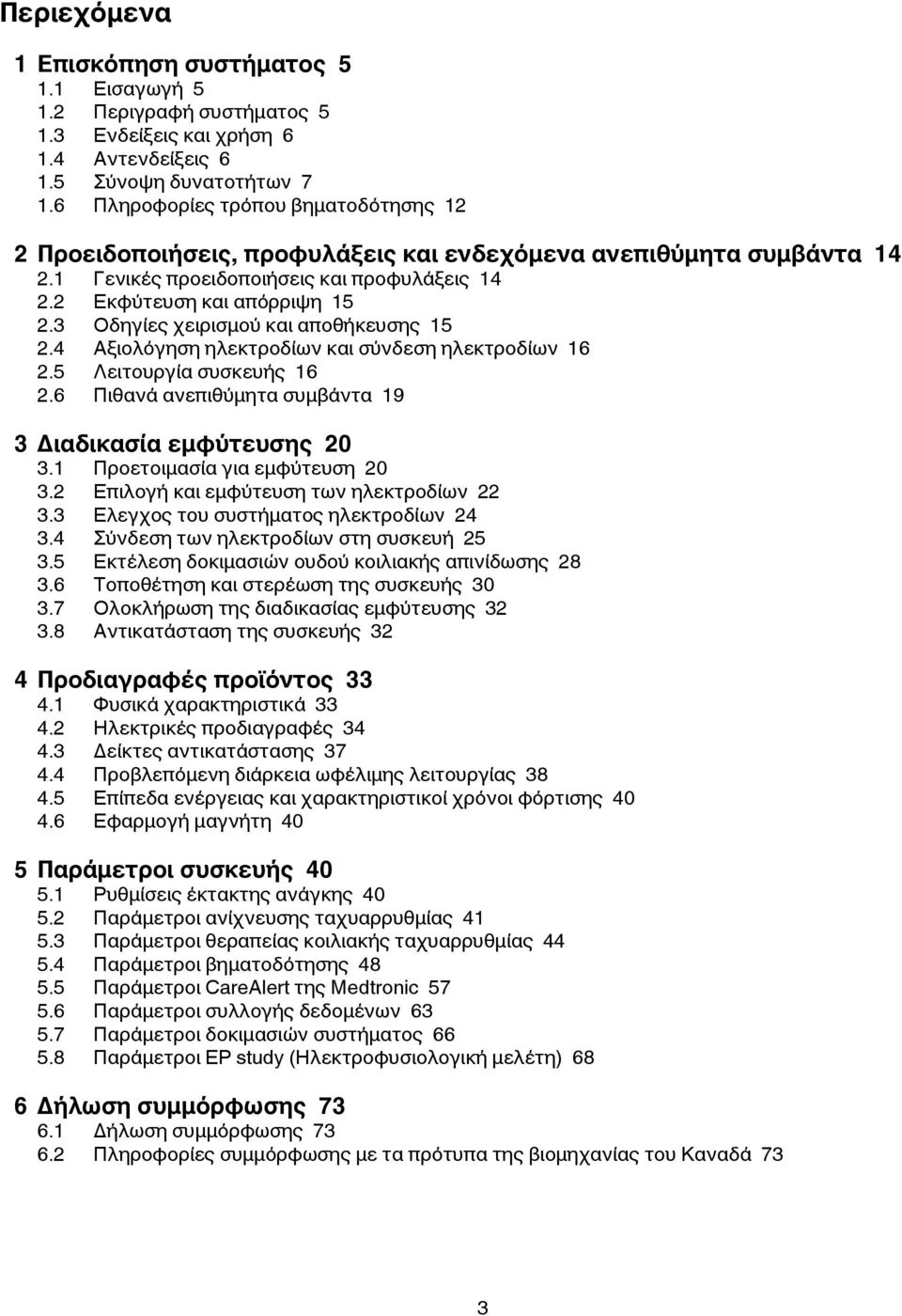 3 Οδηγίες χειρισμού και αποθήκευσης 15 2.4 Αξιολόγηση ηλεκτροδίων και σύνδεση ηλεκτροδίων 16 2.5 Λειτουργία συσκευής 16 2.6 Πιθανά ανεπιθύμητα συμβάντα 19 3 Διαδικασία εμφύτευσης 20 3.