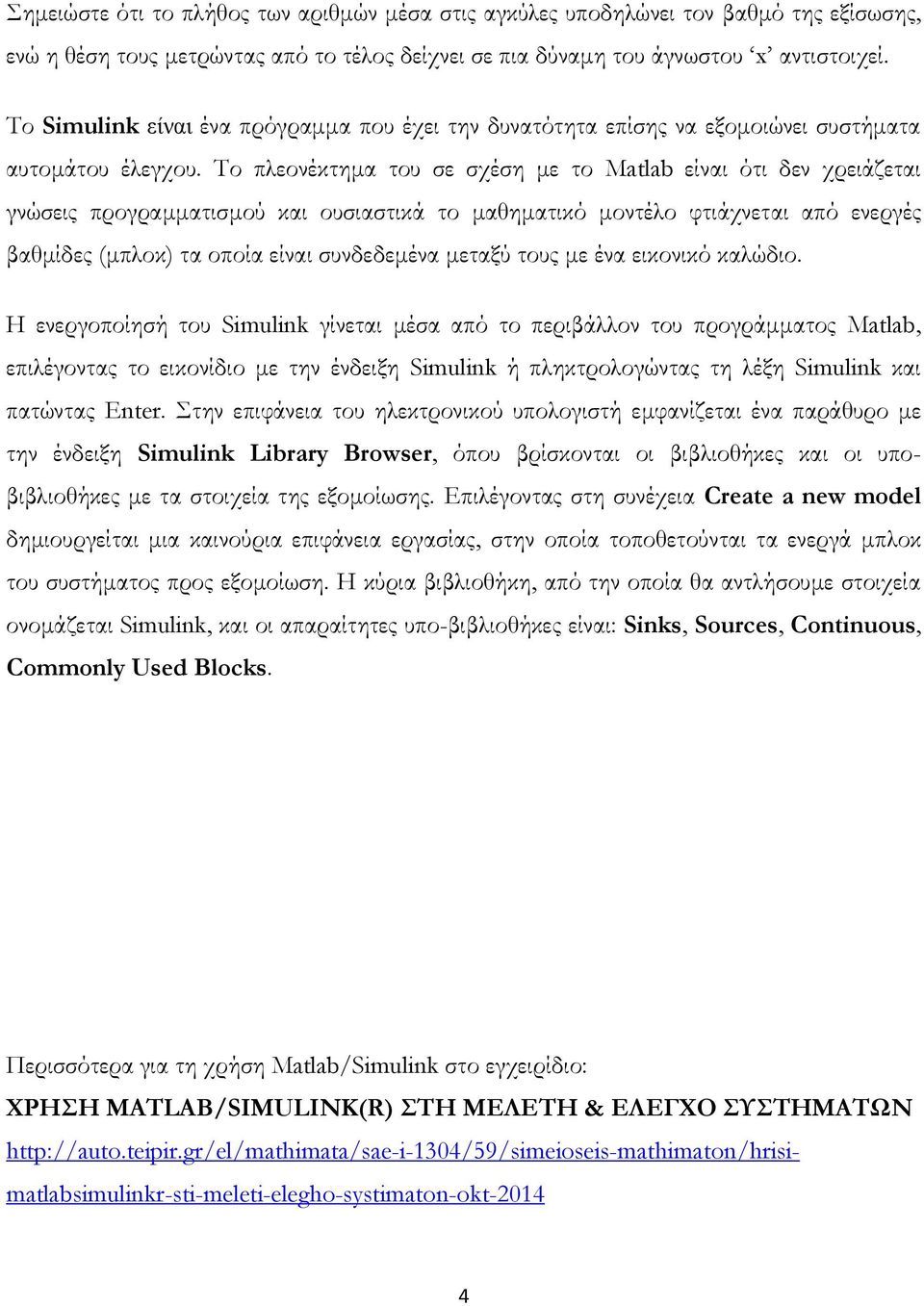 Το πλεονέκτημα του σε σχέση με το Matlab είναι ότι δεν χρειάζεται γνώσεις προγραμματισμού και ουσιαστικά το μαθηματικό μοντέλο φτιάχνεται από ενεργές βαθμίδες (μπλοκ) τα οποία είναι συνδεδεμένα