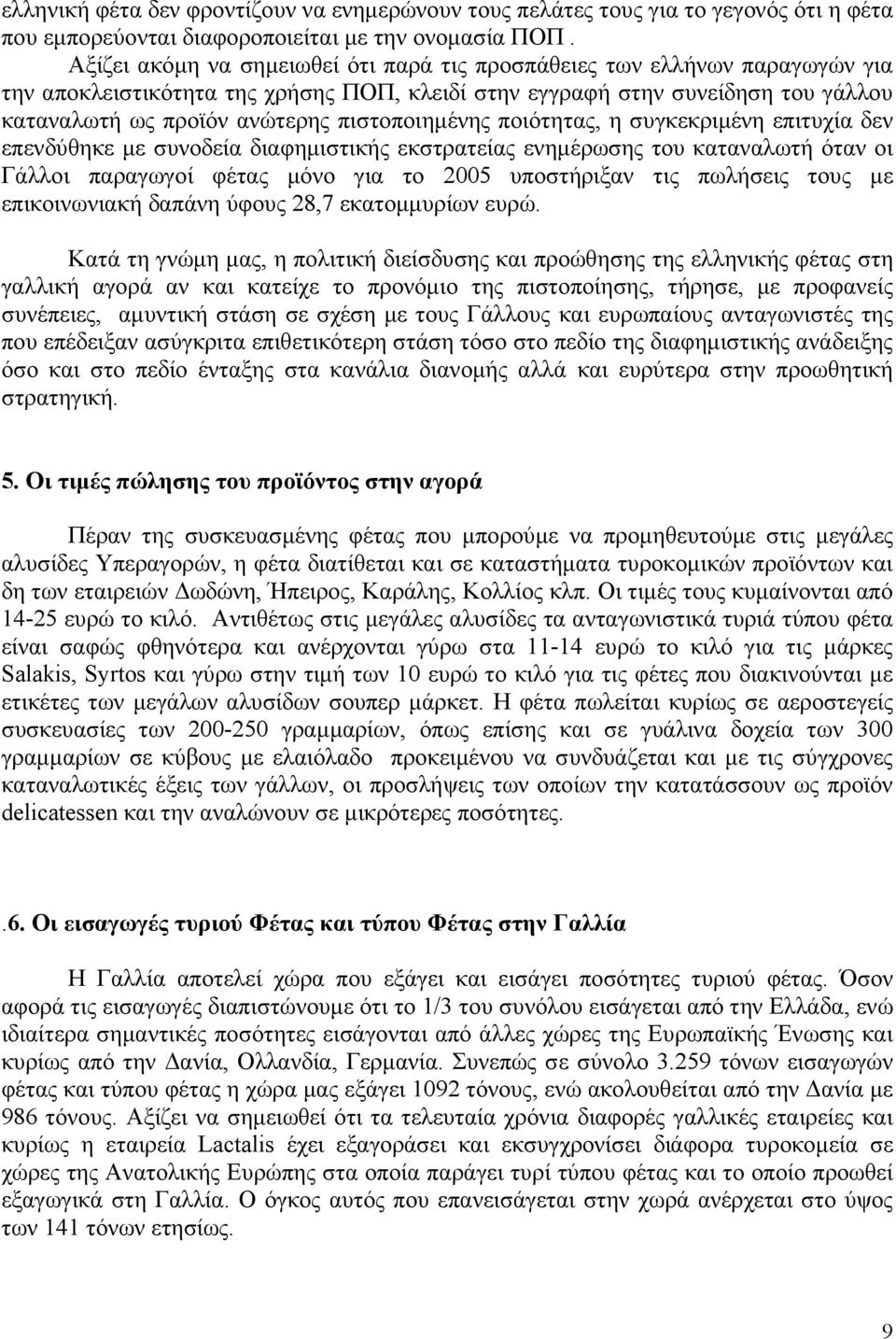 πιστοποιηµένης ποιότητας, η συγκεκριµένη επιτυχία δεν επενδύθηκε µε συνοδεία διαφηµιστικής εκστρατείας ενηµέρωσης του καταναλωτή όταν οι Γάλλοι παραγωγοί φέτας µόνο για το 2005 υποστήριξαν τις