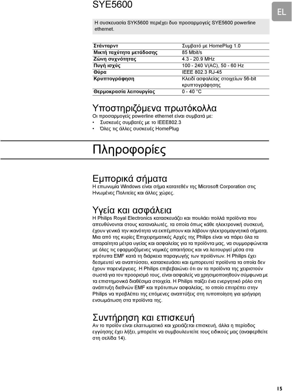 3 RJ-45 Κρυπτογράφηση Κλειδί ασφαλείας στοιχείων 56-bit κρυπτογράφησης Θερµοκρασία λειτουργίας 0-40 C Υποστηριζόµενα πρωτόκολλα Οι προσαρµογείς powerline ethernet είναι συµβατά µε: Συσκευές συµβατές