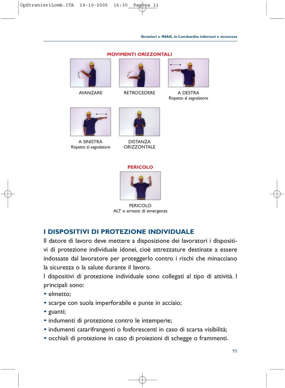 DISTANZA ORIZZONTALE PERICOLO PERICOLO ALT o arresto di emergenza I DISPOSITIVI DI PROTEZIONE INDIVIDUALE Il datore di lavoro deve mettere a disposizione dei lavoratori i dispositivi di protezione