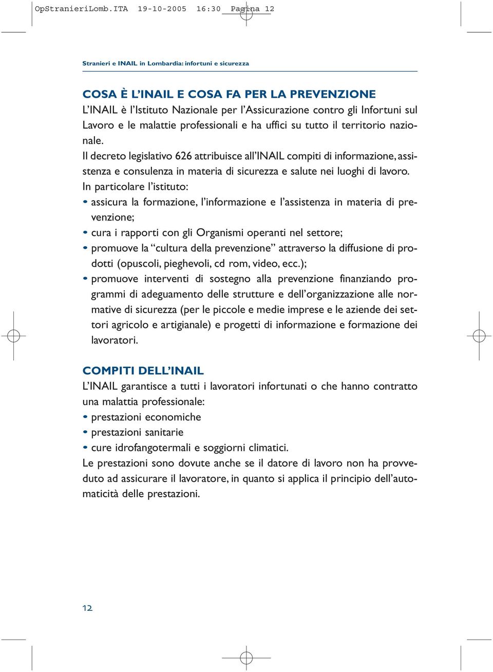 Infortuni sul Lavoro e le malattie professionali e ha uffici su tutto il territorio nazionale.