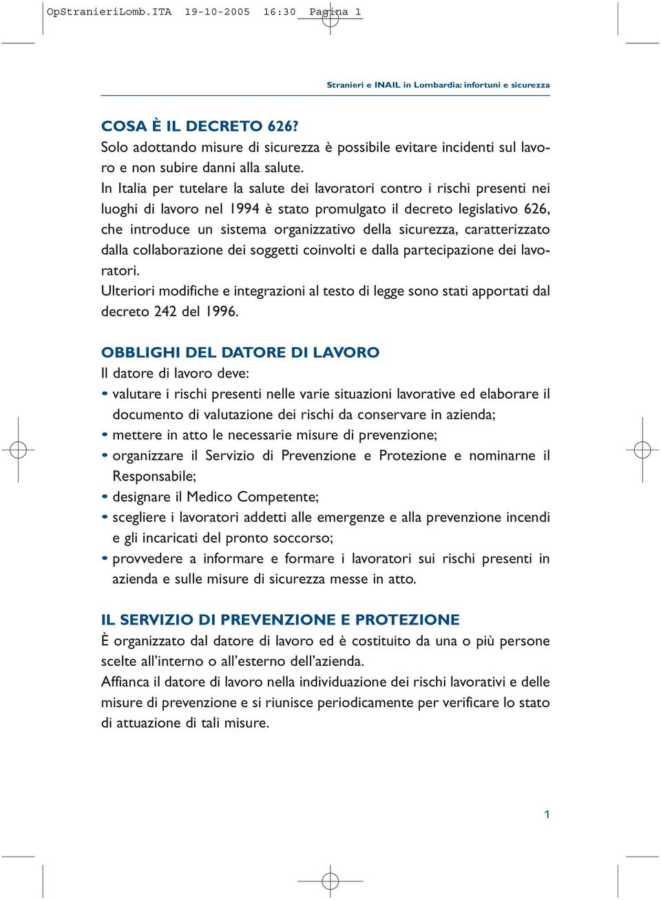 In Italia per tutelare la salute dei lavoratori contro i rischi presenti nei luoghi di lavoro nel 1994 è stato promulgato il decreto legislativo 626, che introduce un sistema organizzativo della