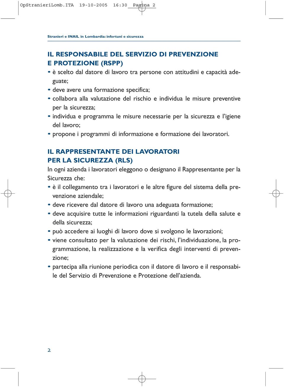 attitudini e capacità adeguate; deve avere una formazione specifica; collabora alla valutazione del rischio e individua le misure preventive per la sicurezza; individua e programma le misure