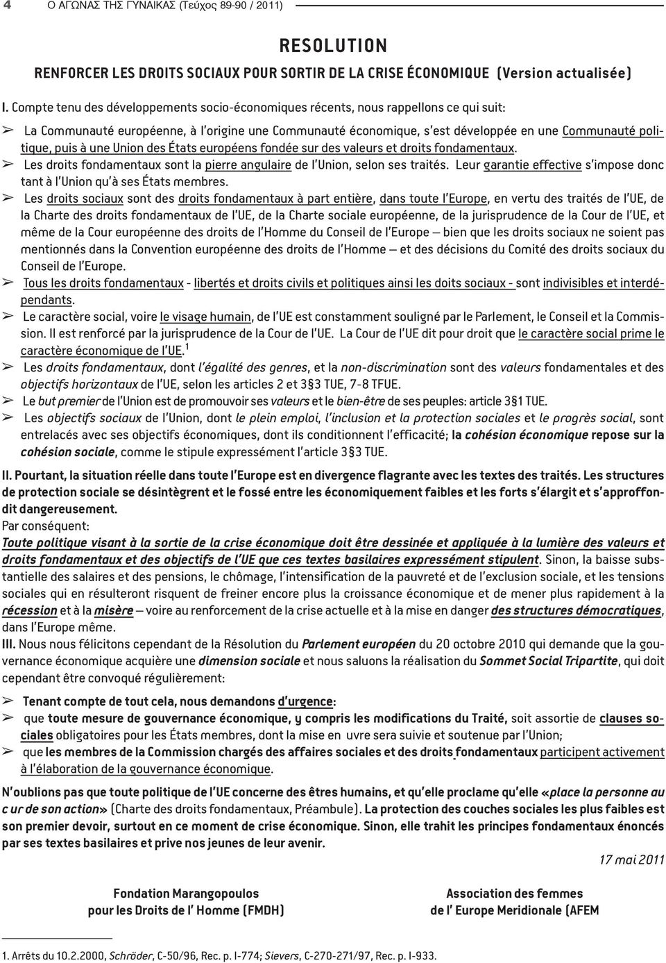 puis à une Union des États européens fondée sur des valeurs et droits fondamentaux. â Les droits fondamentaux sont la pierre angulaire de l Union, selon ses traités.