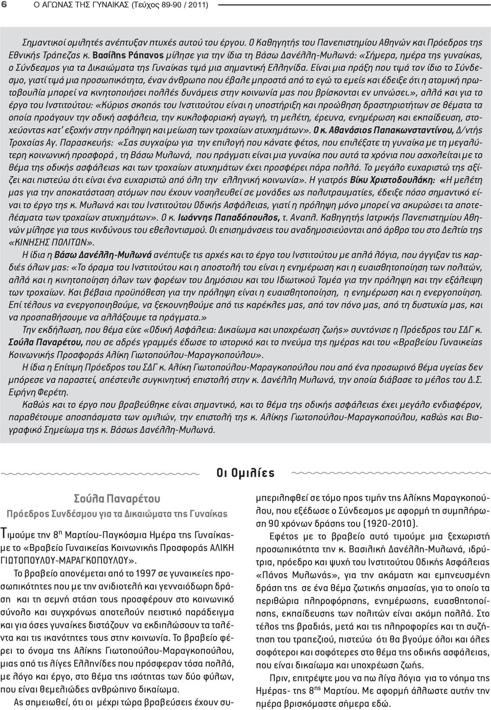 Είναι μια πράξη που τιμά τον ίδιο το Σύνδεσμο, γιατί τιμά μια προσωπικότητα, έναν άνθρωπο που έβαλε μπροστά από το εγώ το εμείς και έδειξε ότι η ατομική πρωτοβουλία μπορεί να κινητοποιήσει πολλές