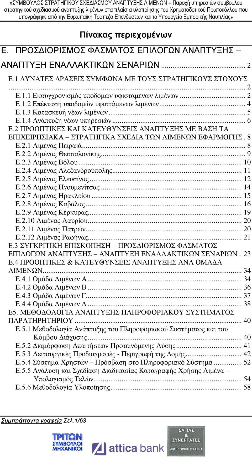 2 ΠΡΟΟΠΤΙΚΕΣ ΚΑΙ ΚΑΤΕΥΘΥΝΣΕΙΣ ΑΝΑΠΤΥΞΗΣ ΜΕ ΒΑΣΗ ΤΑ ΕΠΙΧΕΙΡΗΣΙΑΚΑ ΣΤΡΑΤΗΓΙΚΑ ΣΧΕΔΙΑ ΤΩΝ ΛΙΜΕΝΩΝ ΕΦΑΡΜΟΓΗΣ. 8 E.2.1 Λιμένας Πειραιά... 8 E.2.2 Λιμένας Θεσσαλονίκης... 9 E.2.3 Λιμένας Βόλου... 10 E.2.4 Λιμένας Αλεξανδρούπολης.