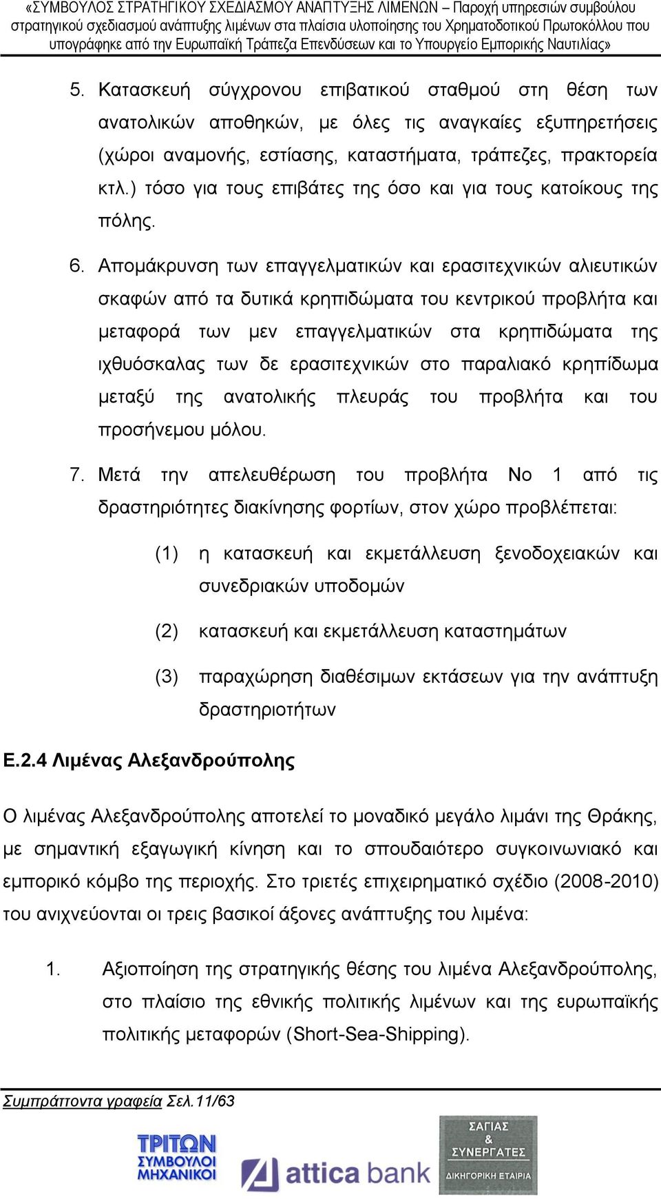 Απομάκρυνση των επαγγελματικών και ερασιτεχνικών αλιευτικών σκαφών από τα δυτικά κρηπιδώματα του κεντρικού προβλήτα και μεταφορά των μεν επαγγελματικών στα κρηπιδώματα της ιχθυόσκαλας των δε