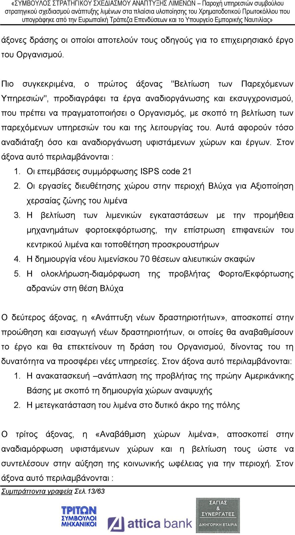 παρεχόμενων υπηρεσιών του και της λειτουργίας του. Αυτά αφορούν τόσο αναδιάταξη όσο και αναδιοργάνωση υφιστάμενων χώρων και έργων. Στον άξονα αυτό περιλαμβάνονται : 1.