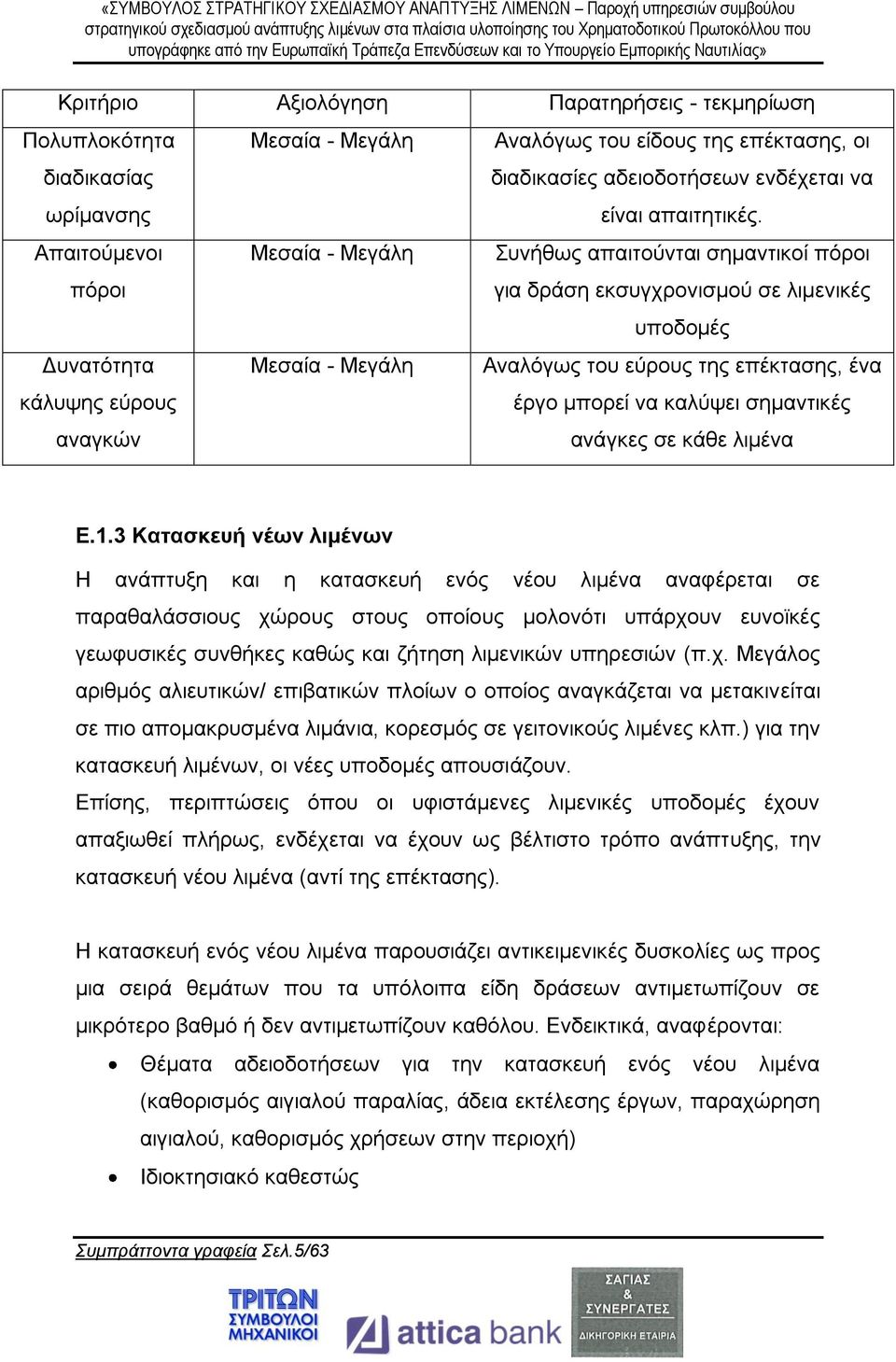 Συνήθως απαιτούνται σημαντικοί πόροι για δράση εκσυγχρονισμού σε λιμενικές υποδομές Αναλόγως του εύρους της επέκτασης, ένα έργο μπορεί να καλύψει σημαντικές ανάγκες σε κάθε λιμένα Ε.1.