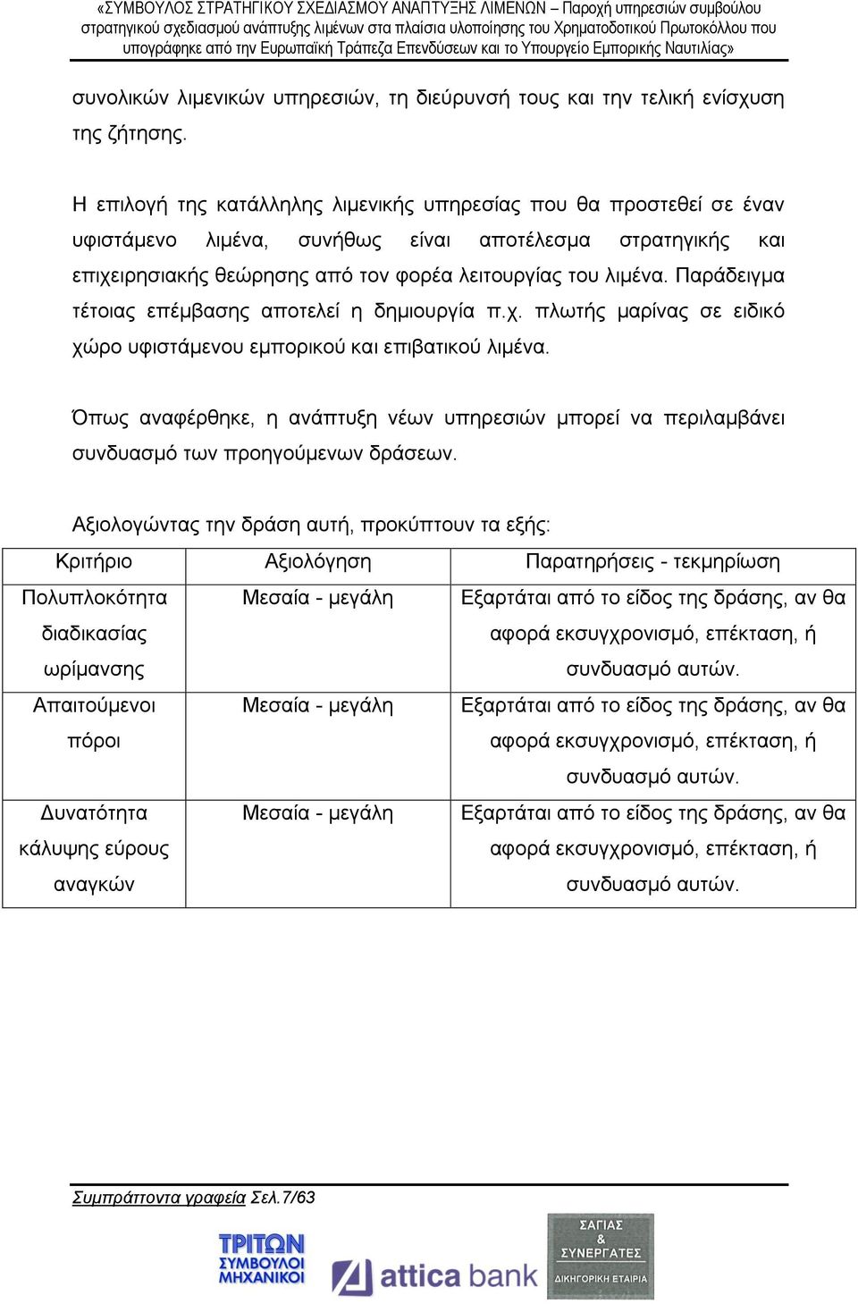 Παράδειγμα τέτοιας επέμβασης αποτελεί η δημιουργία π.χ. πλωτής μαρίνας σε ειδικό χώρο υφιστάμενου εμπορικού και επιβατικού λιμένα.