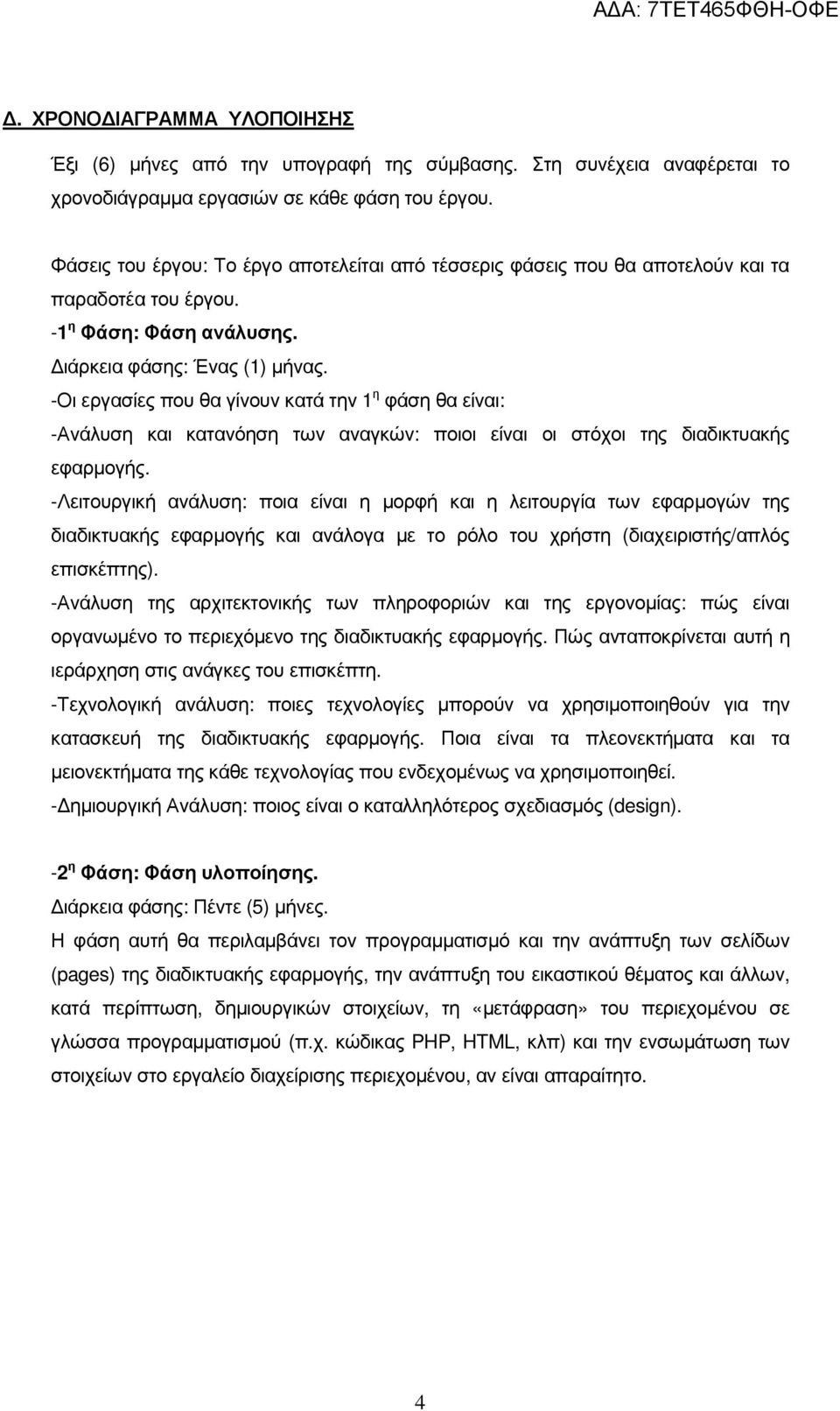 -Οι εργασίες που θα γίνουν κατά την 1 η φάση θα είναι: -Ανάλυση και κατανόηση των αναγκών: ποιοι είναι οι στόχοι της διαδικτυακής εφαρµογής.