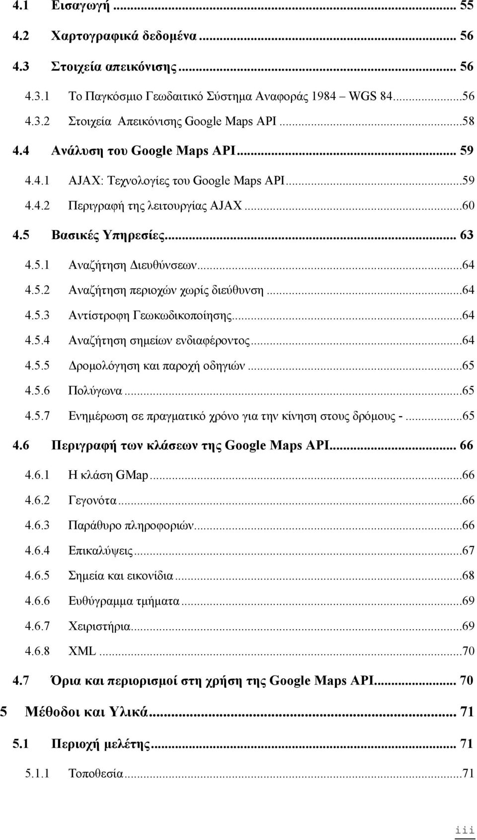 ..64 4.5.3 Αντίστροφη Γεωκωδικοποίησης...64 4.5.4 Αναζήτηση σημείων ενδιαφέροντος...64 4.5.5 Δρομολόγηση και παροχή οδηγιών...65 4.5.6 Πολύγωνα...65 4.5.7 Ενημέρωση σε πραγματικό χρόνο για την κίνηση στους δρόμους -.