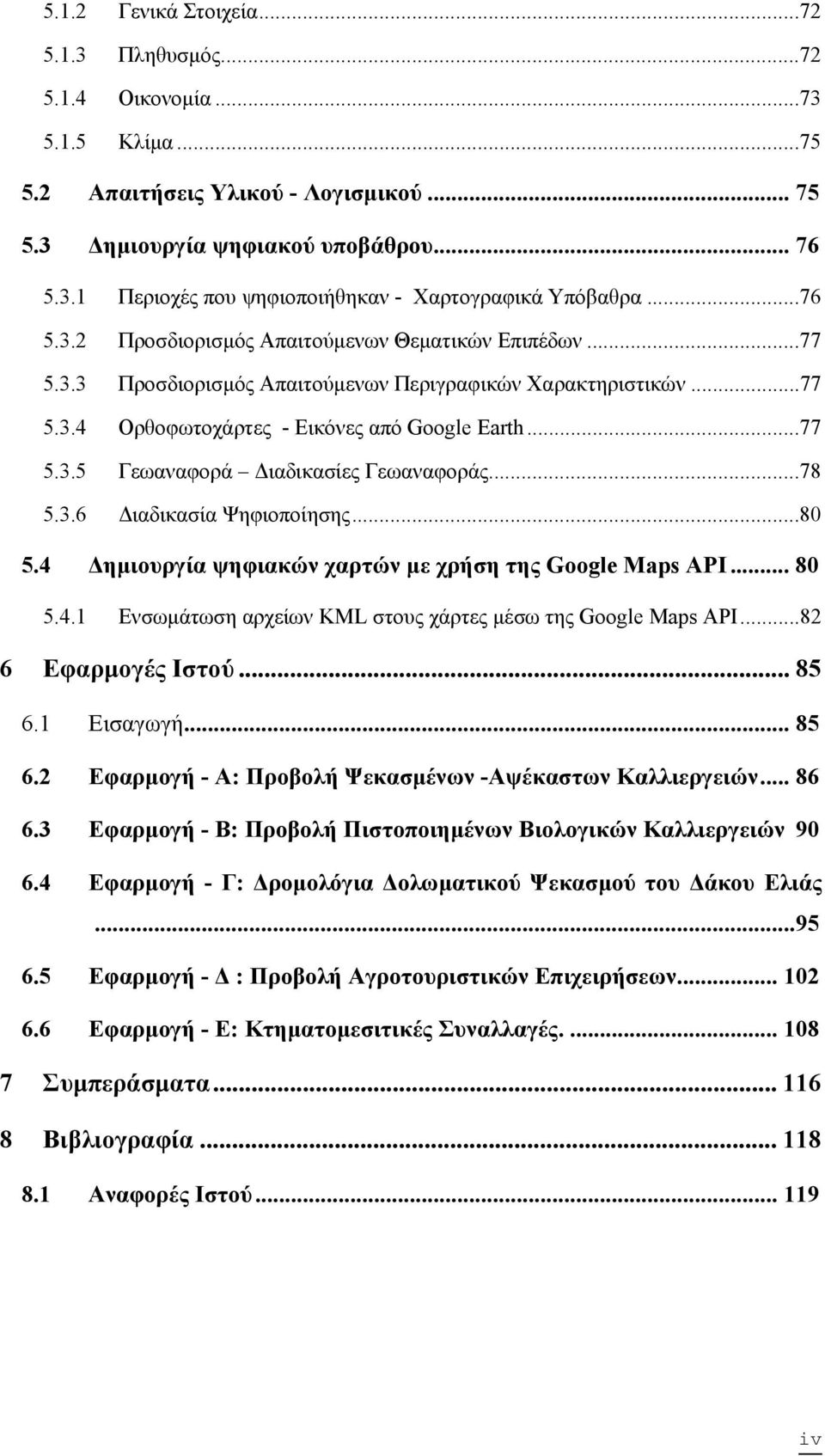 ..78 5.3.6 Διαδικασία Ψηφιοποίησης...80 5.4 Δημιουργία ψηφιακών χαρτών με χρήση της Google Maps API... 80 5.4.1 Ενσωμάτωση αρχείων KML στους χάρτες μέσω της Google Maps API...82 6 Εφαρμογές Ιστού.