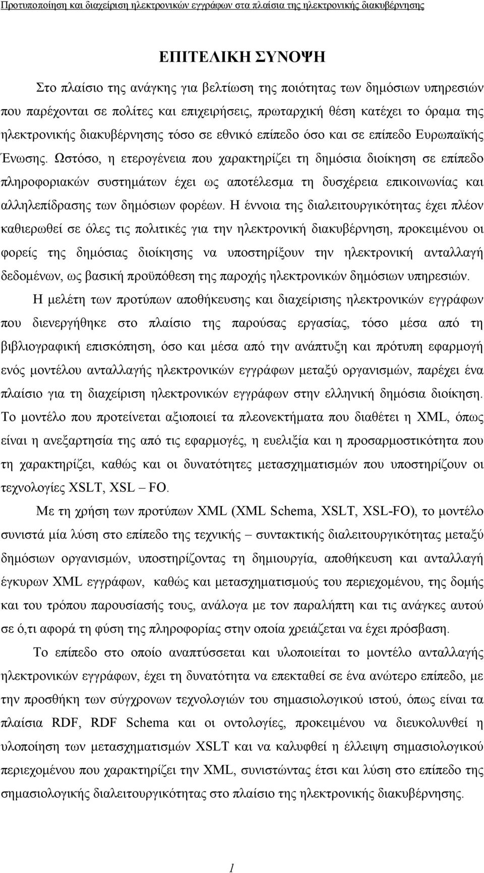 Ωστόσο, η ετερογένεια που χαρακτηρίζει τη δημόσια διοίκηση σε επίπεδο πληροφοριακών συστημάτων έχει ως αποτέλεσμα τη δυσχέρεια επικοινωνίας και αλληλεπίδρασης των δημόσιων φορέων.