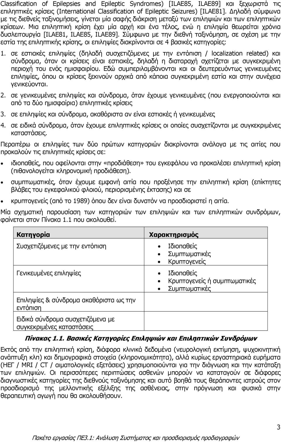 Μια επιληπτική κρίση έχει µία αρχή και ένα τέλος, ενώ η επιληψία θεωρείται χρόνια δυσλειτουργία [ILAE81, ILAE85, ILAE89].