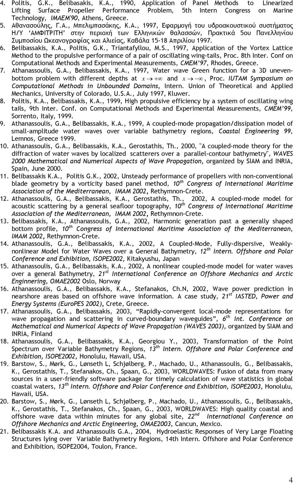 6. Belibassakis, K.A., Politis, G.K., Triantafyllou, M.S., 1997, Application of the Vortex Lattice Method to the propulsive performance of a pair of oscillating wing-tails, Proc. 8th Inter.