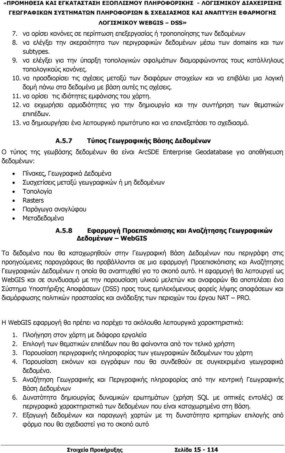 να προσδιορίσει τις σχέσεις μεταξύ των διαφόρων στοιχείων και να επιβάλει μια λογική δομή πάνω στα δεδομένα με βάση αυτές τις σχέσεις. 11. να ορίσει τις ιδιότητες εμφάνισης του χάρτη. 12.