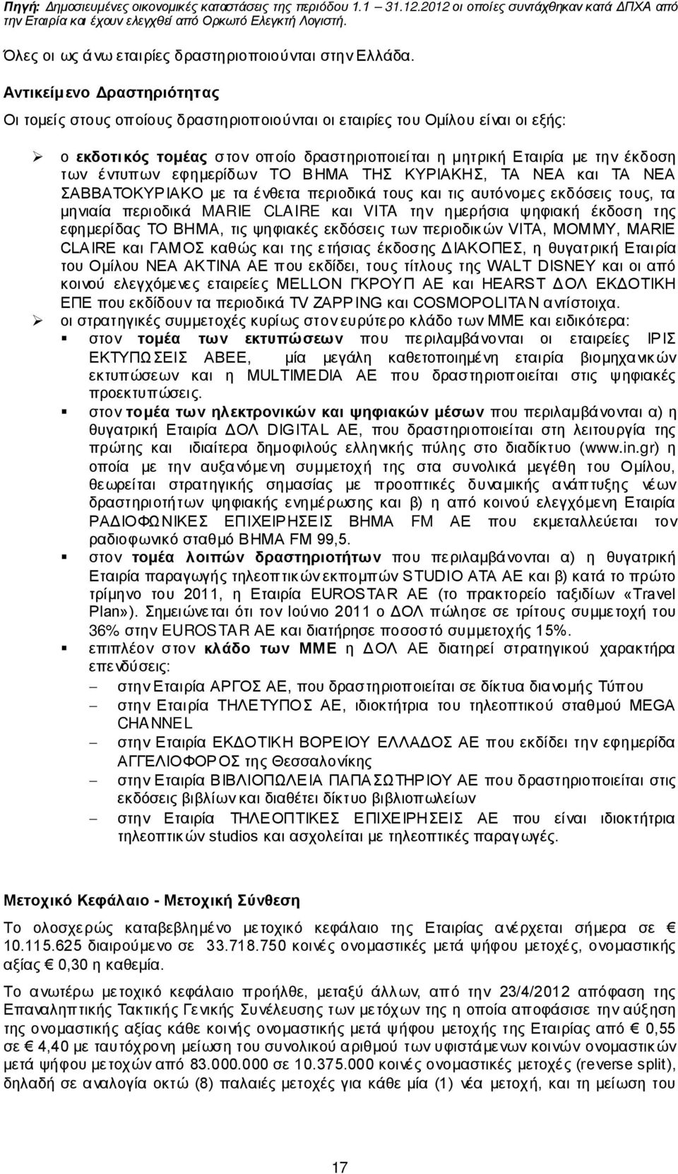 Αντικείμενο Δραστηριότητας Οι τομείς στους οποίους δραστηριοποιούνται οι εταιρίες του Ομίλου είναι οι εξής: ο εκδοτικός τομέας στον οποίο δραστηριοποιείται η μητρική Εταιρία με την έκδοση των έντυπων