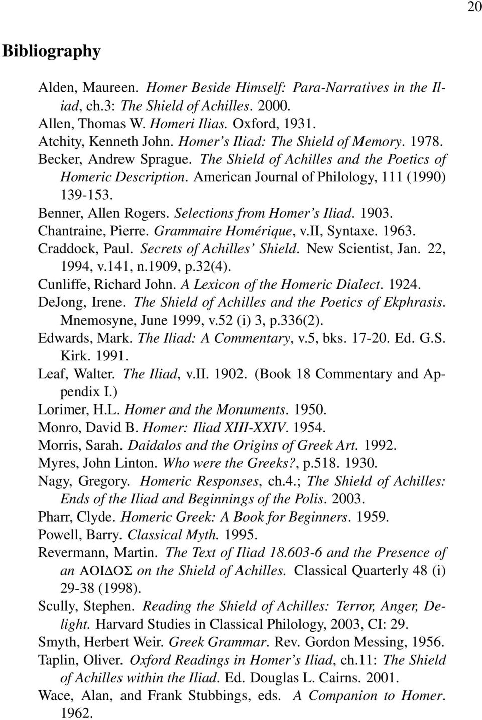 Benner, Allen Rogers. Selections from Homer s Iliad. 1903. Chantraine, Pierre. Grammaire Homérique, v.ii, Syntaxe. 1963. Craddock, Paul. Secrets of Achilles Shield. New Scientist, Jan. 22, 1994, v.