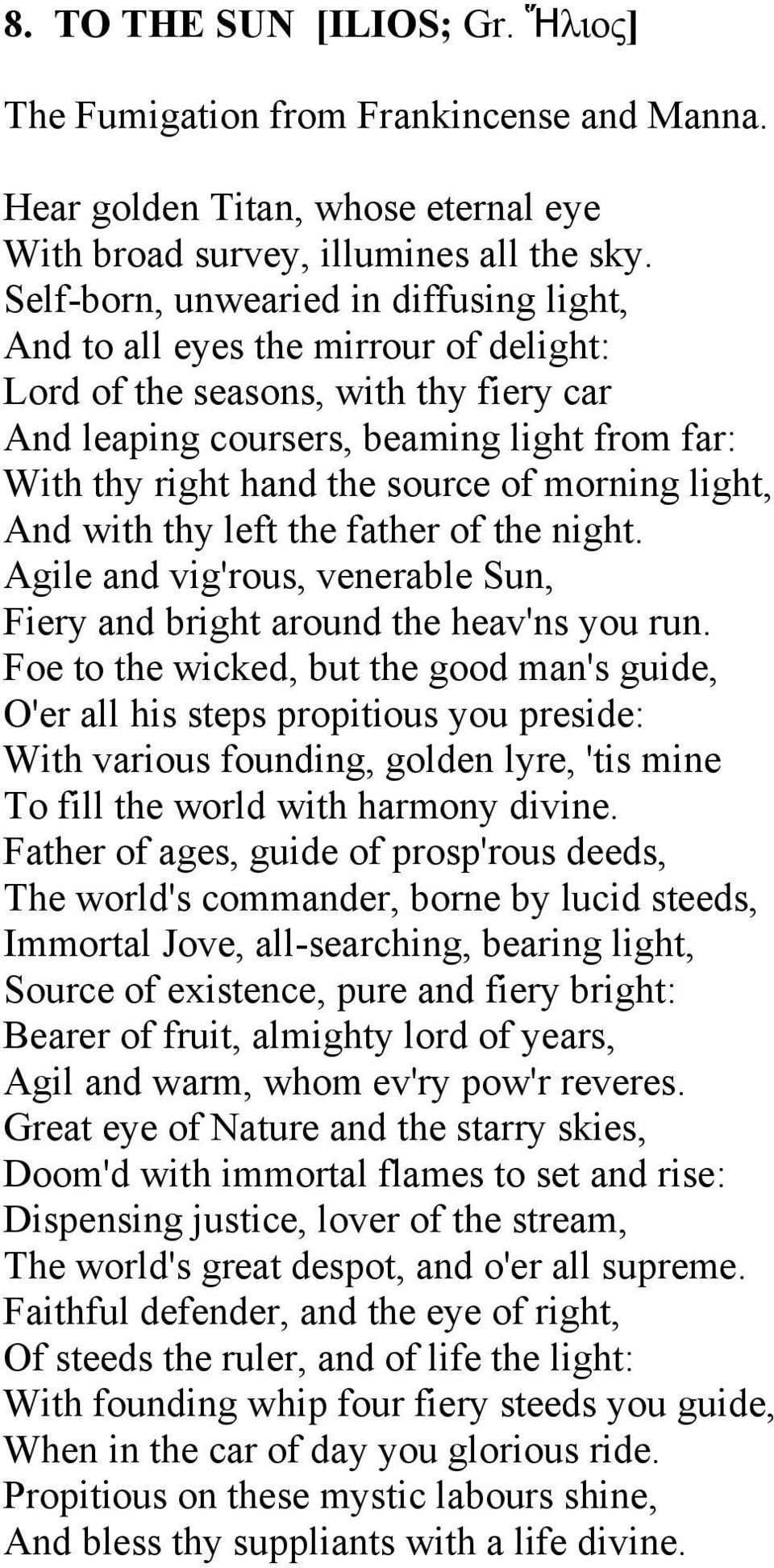 of morning light, And with thy left the father of the night. Agile and vig'rous, venerable Sun, Fiery and bright around the heav'ns you run.