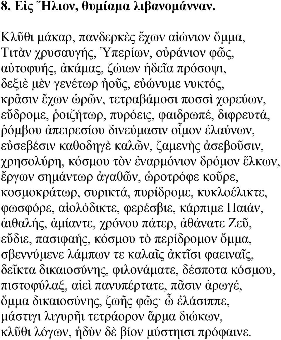 χορεύων, εὔδρομε, ῥοιζήτωρ, πυρόεις, φαιδρωπέ, διφρευτά, ῥόμβου ἀπειρεσίου δινεύμασιν οἶμον ἐλαύνων, εὐσεβέσιν καθοδηγὲ καλῶν, ζαμενὴς ἀσεβοῦσιν, χρησολύρη, κόσμου τὸν ἐναρμόνιον δρόμον ἕλκων, ἔργων