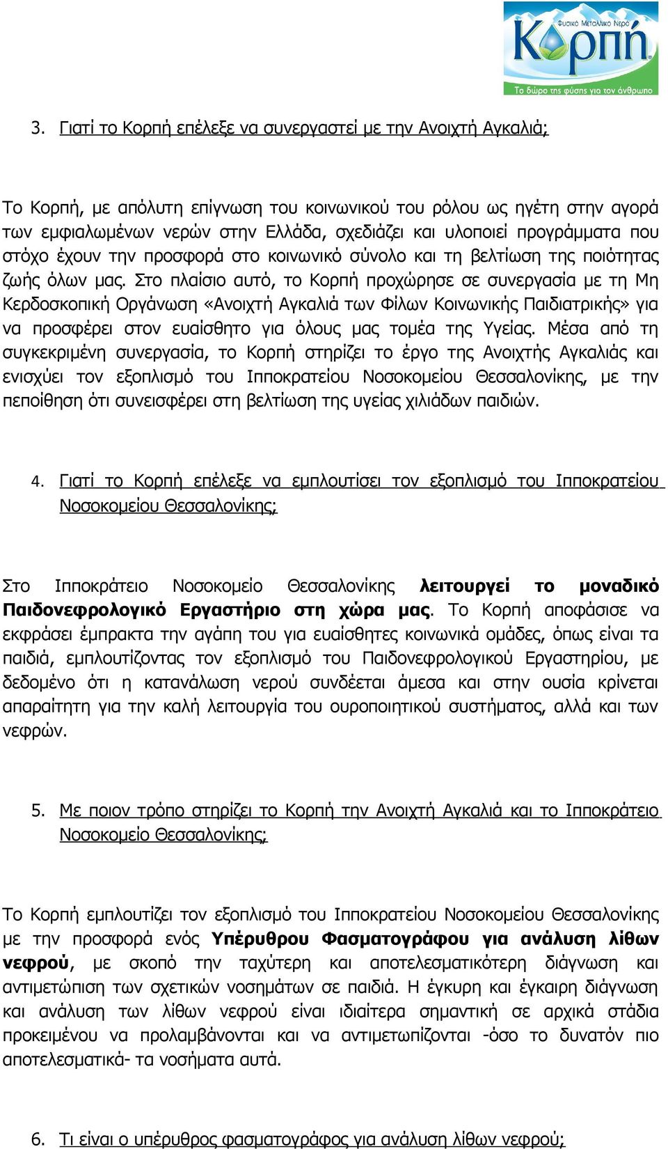 Στο πλαίσιο αυτό, το Κορπή προχώρησε σε συνεργασία με τη Μη Κερδοσκοπική Οργάνωση «Ανοιχτή Αγκαλιά των Φίλων Κοινωνικής Παιδιατρικής» για να προσφέρει στον ευαίσθητο για όλους μας τομέα της Υγείας.