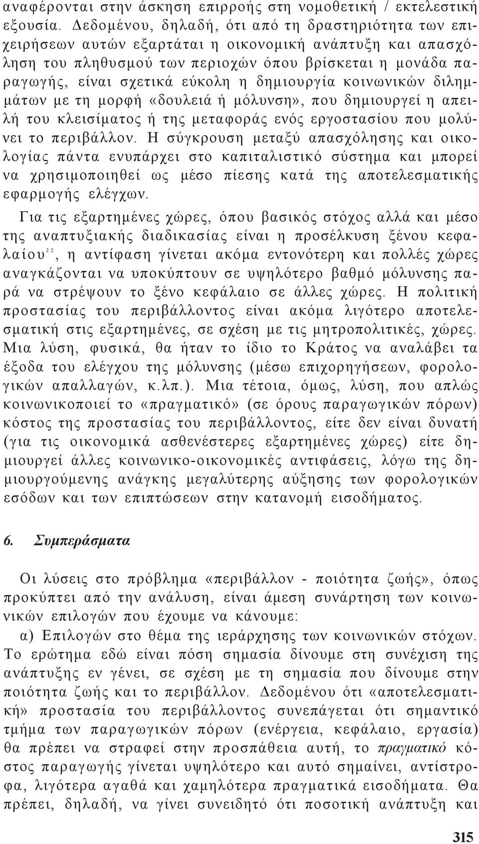 δημιουργία κοινωνικών διλημμάτων με τη μορφή «δουλειά ή μόλυνση», που δημιουργεί η απειλή του κλεισίματο ή τη μεταφορά ενό εργοστασίου που μολύνει το περιβάλλον.