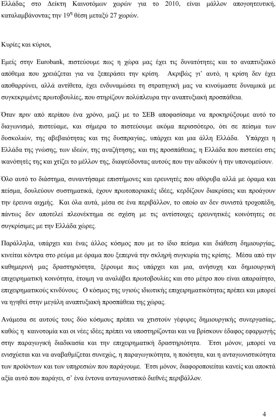 Αθξηβψο γη απηφ, ε θξίζε δελ έρεη απνζαξξχλεη, αιιά αληίζεηα, έρεη ελδπλακψζεη ηε ζηξαηεγηθή καο λα θηλνχκαζηε δπλακηθά κε ζπγθεθξηκέλεο πξσηνβνπιίεο, πνπ ζηεξίδνπλ πνιχπιεπξα ηελ αλαπηπμηαθή