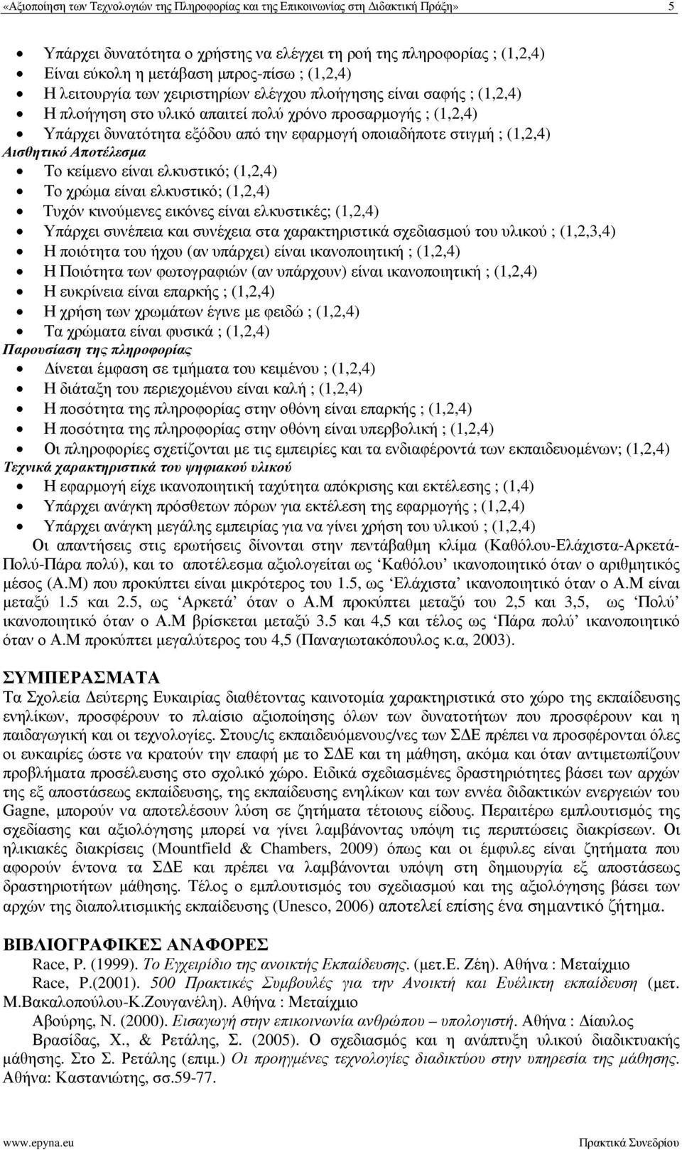 στιγµή ; (1,2,4) Αισθητικό Αποτέλεσµα Το κείµενο είναι ελκυστικό; (1,2,4) Το χρώµα είναι ελκυστικό; (1,2,4) Τυχόν κινούµενες εικόνες είναι ελκυστικές; (1,2,4) Υπάρχει συνέπεια και συνέχεια στα