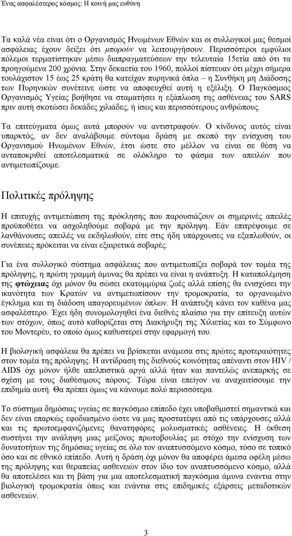 Στην δεκαετία του 1960, πολλοί πίστευαν ότι µέχρι σήµερα τουλάχιστον 15 έως 25 κράτη θα κατείχαν πυρηνικά όπλα η Συνθήκη µη Διάδοσης των Πυρηνικών συνέτεινε ώστε να αποφευχθεί αυτή η εξέλιξη.