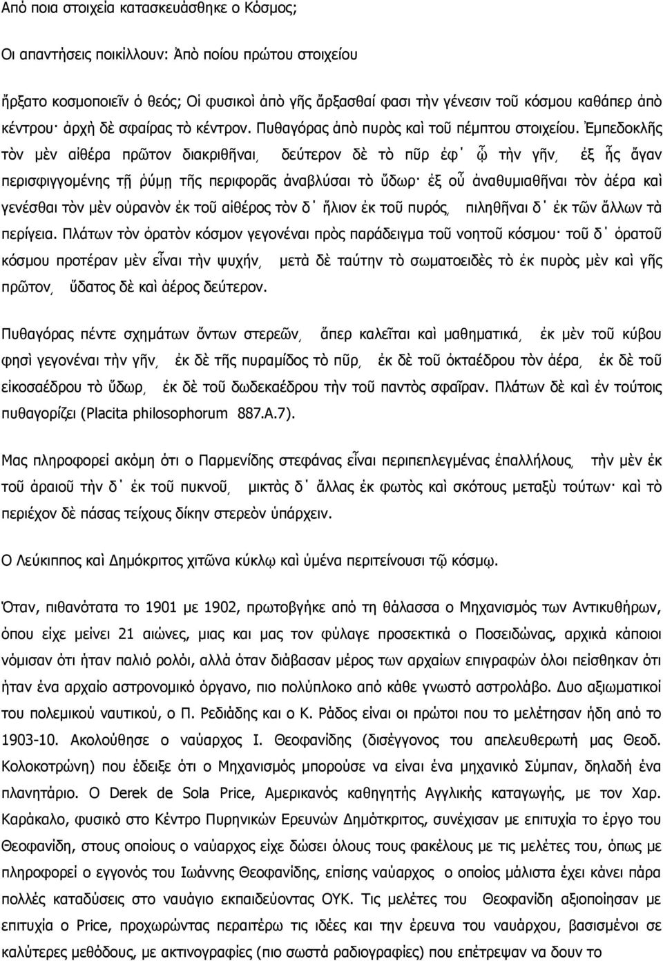 Ἐμπεδοκλῆς τὸν μὲν αἰθέρα πρῶτον διακριθῆναι δεύτερον δὲ τὸ πῦρ ἐφ ᾧ τὴν γῆν ἐξ ἧς ἄγαν περισφιγγομένης τῇ ῥύμῃ τῆς περιφορᾶς ἀναβλύσαι τὸ ὕδωρ ἐξ οὗ ἀναθυμιαθῆναι τὸν ἀέρα καὶ γενέσθαι τὸν μὲν