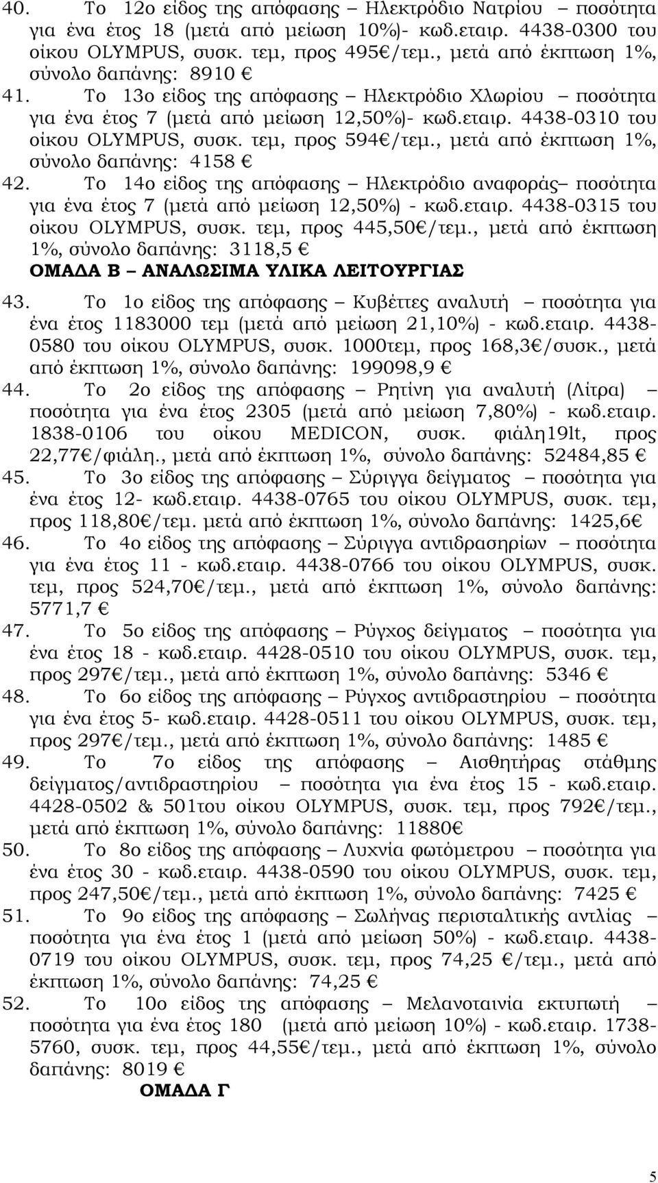 τεμ, προς 594 /τεμ., μετά από έκπτωση 1%, σύνολο δαπάνης: 4158 42. Το 14ο είδος της απόφασης Ηλεκτρόδιο αναφοράς ποσότητα για ένα έτος 7 (μετά από μείωση 12,50%) - κωδ.εταιρ.