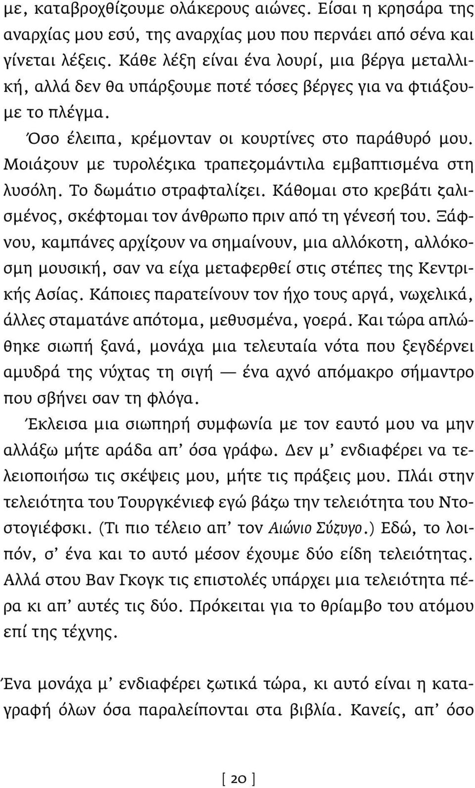 Μοιάζουν με τυρολέζικα τραπεζομάντιλα εμβαπτισμένα στη λυσόλη. Το δωμάτιο στραφταλίζει. Κάθομαι στο κρεβάτι ζαλισμένος, σκέφτομαι τον άνθρωπο πριν από τη γένεσή του.