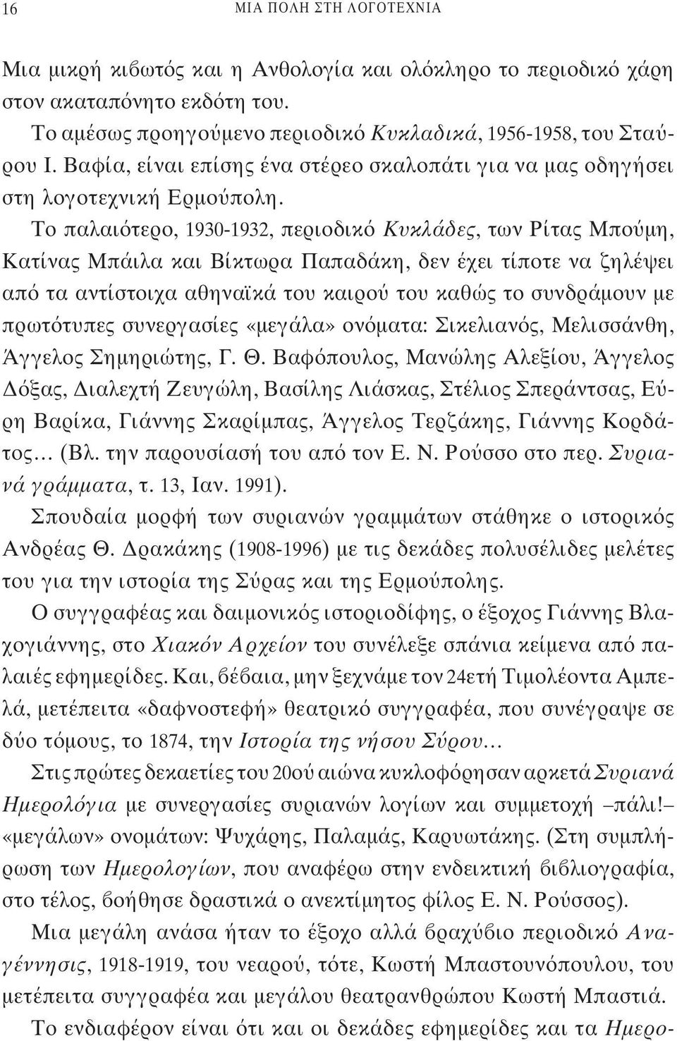 Το παλαι τερο, 1930-1932, περιοδικ Κυκλάδες, των Ρίτας Μπο μη, Κατίνας Μπάιλα και Βίκτωρα Παπαδάκη, δεν έχει τίποτε να ζηλέψει απ τα αντίστοιχα αθηναϊκά του καιρο του καθώς το συνδράμουν με πρωτ